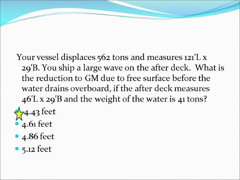 Your vessel displaces 562 tons and measures 121'L x 29'B. You ship a large